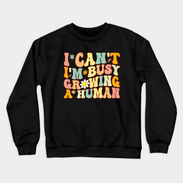 Groovy I Can't I'm Busy Growing A Human For Pregnant Women Crewneck Sweatshirt by Merchby Khaled